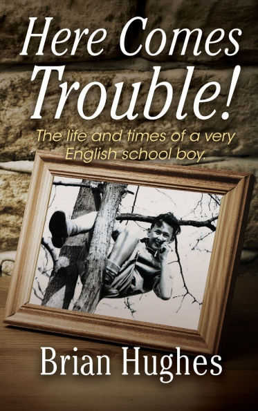 Here Comes Trouble: The life and times of a very English schoolboy 1936-1954
