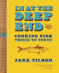 Title: In at the Deep End: Cooking Fish Venice to Tokyo, Author: Jake Tilson