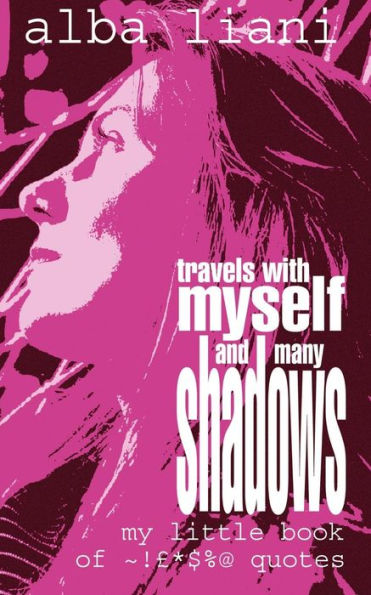 Travels with Myself and Many Shadows: My Little Book of ! *$%@ Quotes
