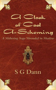 Title: A Cloak of Coal A-Scheming: A Slithering Saga Shrouded in Shadow, Author: S G Dann