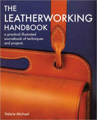 Title: Leatherworking Handbook: A Practical Illustrated Sourcebook of Techniques and Projects, Author: Valerie Michael