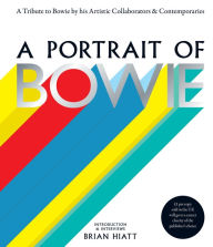 Title: A Portrait of Bowie: A tribute to Bowie by his artistic collaborators and contemporaries, Author: Brian Hiatt