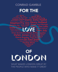 Title: For the Love of London: What makes London great by the people who make it great, Author: Conrad Gamble