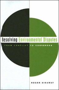 Title: Resolving Environmental Disputes: From Conflict to Consensus / Edition 1, Author: Roger Sidaway