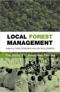 Title: Local Forest Management: The Impacts of Devolution Policies / Edition 1, Author: David Stuart Edmunds
