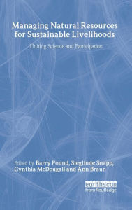 Title: Managing Natural Resources for Sustainable Livelihoods: Uniting Science and Participation / Edition 1, Author: Ann Braun