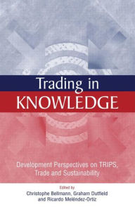 Title: Trading in Knowledge: Development Perspectives on TRIPS, Trade and Sustainability, Author: Christophe Bellmann