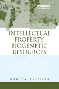 Title: Intellectual Property, Biogenetic Resources and Traditional Knowledge / Edition 1, Author: Graham Dutfield