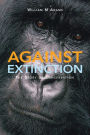 Against Extinction: The Story of Conservation / Edition 1