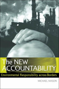 Title: The New Accountability: Environmental Responsibility Across Borders / Edition 1, Author: Michael Mason