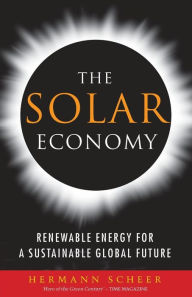 Title: The Solar Economy: Renewable Energy for a Sustainable Global Future / Edition 1, Author: Hermann Scheer