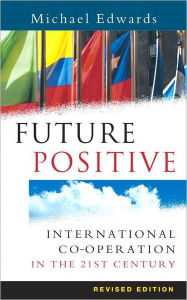 Title: Future Positive: International Co-operation in the 21st Century / Edition 1, Author: Michael Edwards