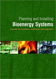 Title: Planning and Installing Bioenergy Systems: A Guide for Installers, Architects and Engineers / Edition 1, Author: German Solar Energy Society