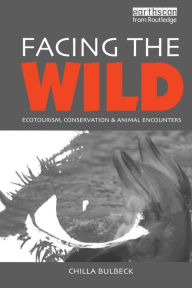 Title: Facing the Wild: Ecotourism, Conservation and Animal Encounters / Edition 1, Author: Chilla Bulbeck