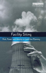 Title: Facility Siting: Risk, Power and Identity in Land Use Planning / Edition 1, Author: Asa Boholm