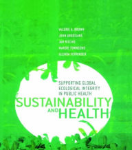 Title: Sustainability and Health: Supporting Global Ecological Integrity in Public Health / Edition 1, Author: Valerie A. Brown