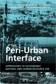 Title: The Peri-Urban Interface: Approaches to Sustainable Natural and Human Resource Use, Author: Duncan McGregor