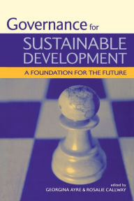 Title: Governance for Sustainable Development: A Foundation for the Future / Edition 1, Author: Georgina Ayre