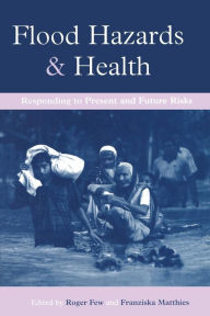 Title: Flood Hazards and Health: Responding to Present and Future Risks / Edition 1, Author: Roger Few