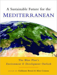 Title: A Sustainable Future for the Mediterranean: The Blue Plan's Environment and Development Outlook / Edition 1, Author: Guillaume Benoit