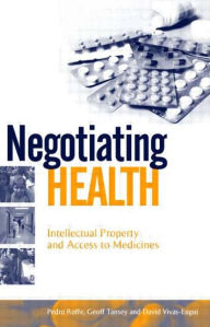 Title: Negotiating Health: Intellectual Property and Access to Medicines, Author: Pedro Roffe