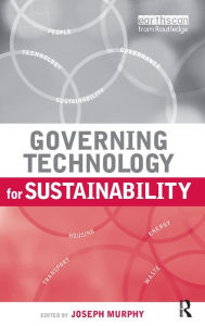 Title: Governing Technology for Sustainability / Edition 1, Author: Joseph Murphy