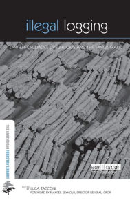 Title: Illegal Logging: Law Enforcement, Livelihoods and the Timber Trade / Edition 1, Author: Luca Tacconi