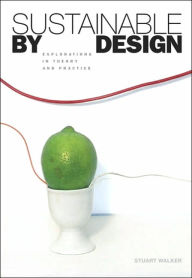 Title: Sustainable by Design: Explorations in Theory and Practice / Edition 1, Author: Stuart Walker