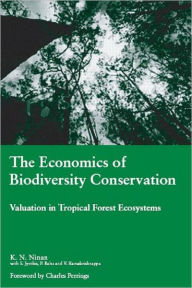 Title: The Economics of Biodiversity Conservation: Valuation in Tropical Forest Ecosystems / Edition 1, Author: K.N Ninan