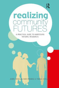 Title: Realizing Community Futures: A Practical Guide to Harnessing Natural Resources / Edition 1, Author: Jerry Vanclay