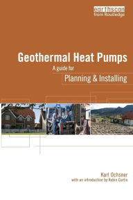 Title: Geothermal Heat Pumps: A Guide for Planning and Installing / Edition 1, Author: Karl Ochsner