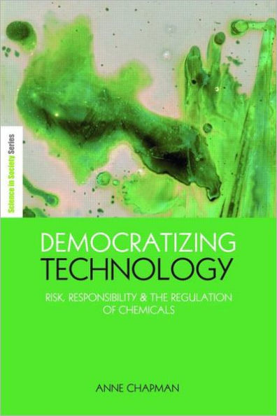 Democratizing Technology: Risk, Responsibility and the Regulation of Chemicals / Edition 1