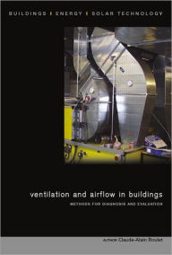 Title: Ventilation and Airflow in Buildings: Methods for Diagnosis and Evaluation / Edition 1, Author: Claude-Alain Roulet