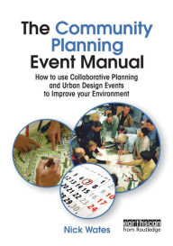 Title: The Community Planning Event Manual: How to use Collaborative Planning and Urban Design Events to Improve your Environment / Edition 1, Author: Nick Wates