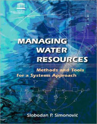 Title: Managing Water Resources: Methods and Tools for a Systems Approach / Edition 1, Author: Slobodan P. Simonovic