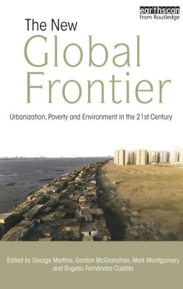 The New Global Frontier: Urbanization, Poverty and Environment in the 21st Century / Edition 1