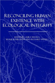 Title: Reconciling Human Existence with Ecological Integrity: Science, Ethics, Economics and Law, Author: Laura Westra