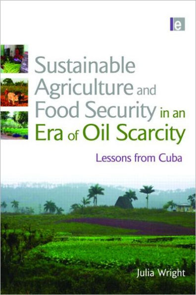 Sustainable Agriculture and Food Security in an Era of Oil Scarcity: Lessons from Cuba / Edition 1