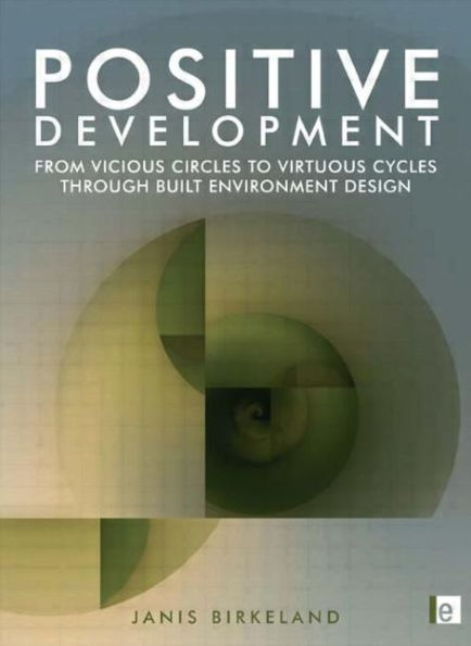 Positive Development: From Vicious Circles to Virtuous Cycles through Built Environment Design / Edition 1