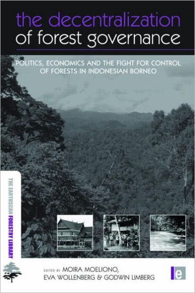 The Decentralization of Forest Governance: Politics, Economics and the Fight for Control of Forests in Indonesian Borneo / Edition 1