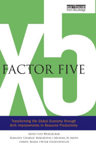 Title: Factor Five: Transforming the Global Economy through 80% Improvements in Resource Productivity / Edition 1, Author: Ernst Ulrich von Weizsacker