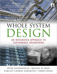 Title: Whole System Design: An Integrated Approach to Sustainable Engineering / Edition 1, Author: Peter Stansinoupolos