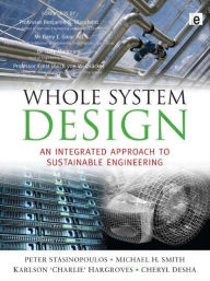 Title: Whole System Design: An Integrated Approach to Sustainable Engineering / Edition 1, Author: Peter Stansinoupolos