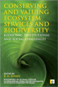 Title: Conserving and Valuing Ecosystem Services and Biodiversity: Economic, Institutional and Social Challenges / Edition 1, Author: K N Ninan