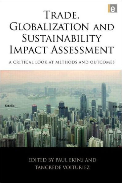 Trade, Globalization and Sustainability Impact Assessment: A Critical Look at Methods and Outcomes / Edition 1