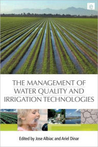 Title: The Management of Water Quality and Irrigation Technologies / Edition 1, Author: Jose Albiac