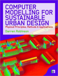 Title: Computer Modelling for Sustainable Urban Design: Physical Principles, Methods and Applications / Edition 1, Author: Darren Robinson