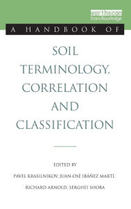 Title: A Handbook of Soil Terminology, Correlation and Classification / Edition 1, Author: Pavel Krasilnikov