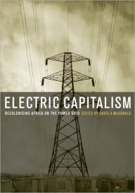 Title: Electric Capitalism: Recolonising Africa on the Power Grid / Edition 1, Author: David A. McDonald