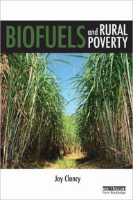 Title: Biofuels and Rural Poverty / Edition 1, Author: Joy Clancy